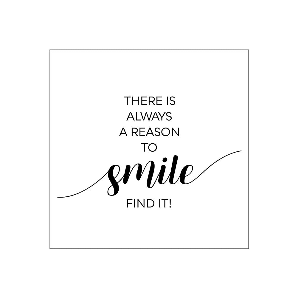 THERE IS ALWAYS A REASON TO SMILE