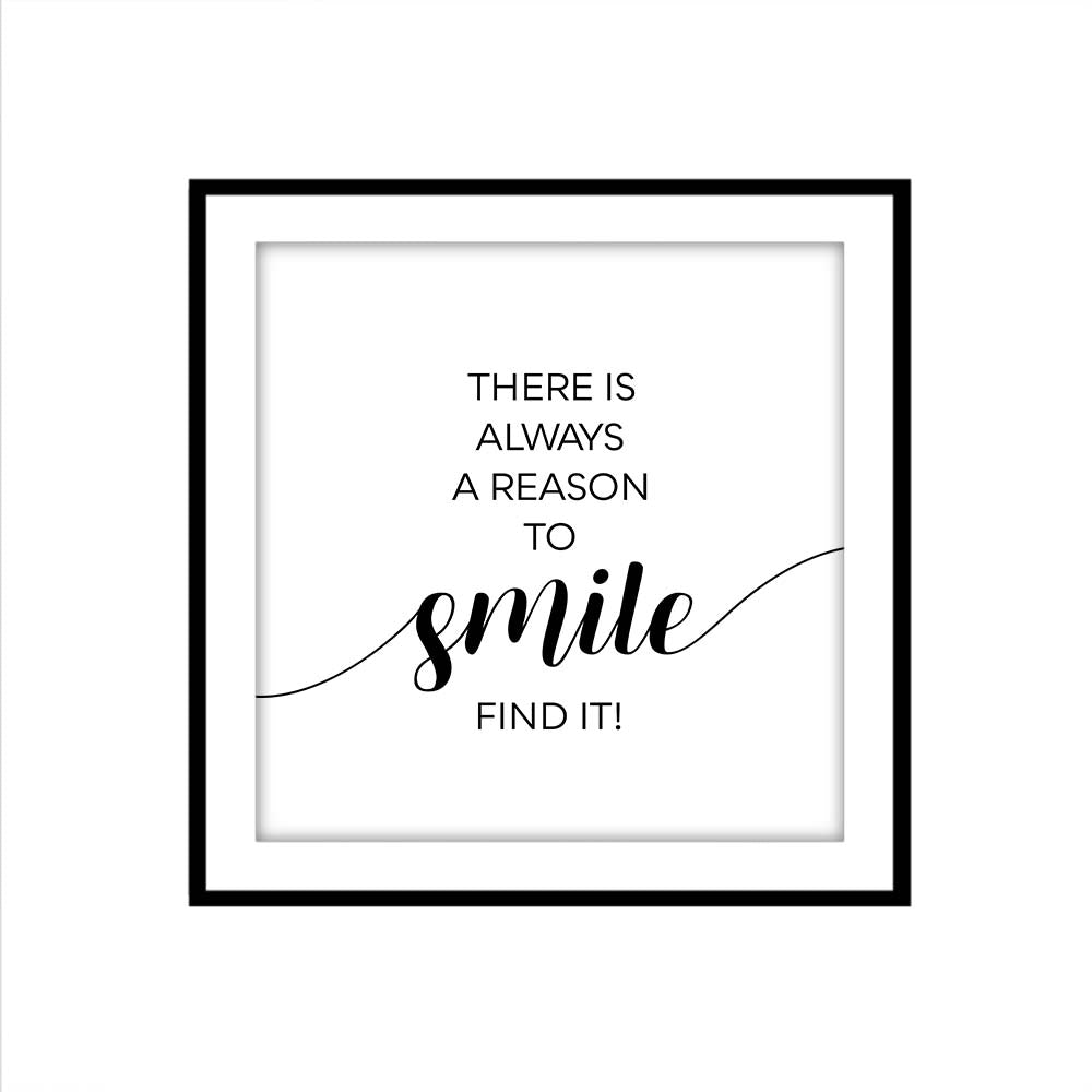 THERE IS ALWAYS A REASON TO SMILE