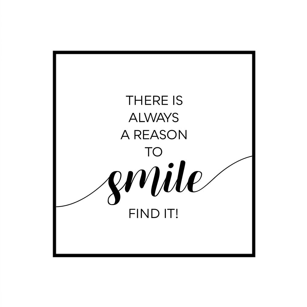THERE IS ALWAYS A REASON TO SMILE