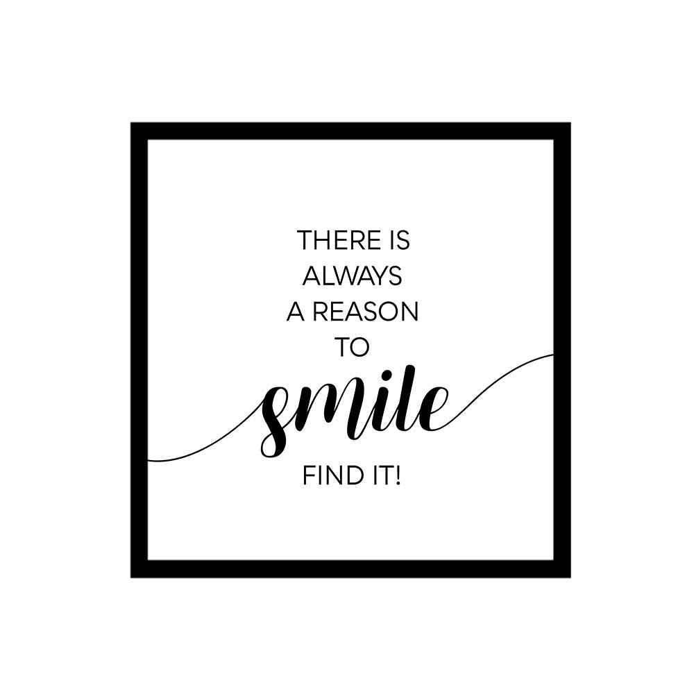THERE IS ALWAYS A REASON TO SMILE